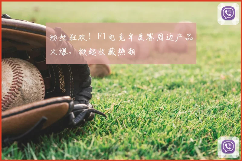 粉丝狂欢！F1电竞年度赛周边产品火爆，掀起收藏热潮