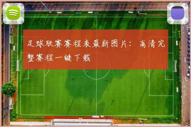 足球联赛赛程表最新图片：高清完整赛程一键下载